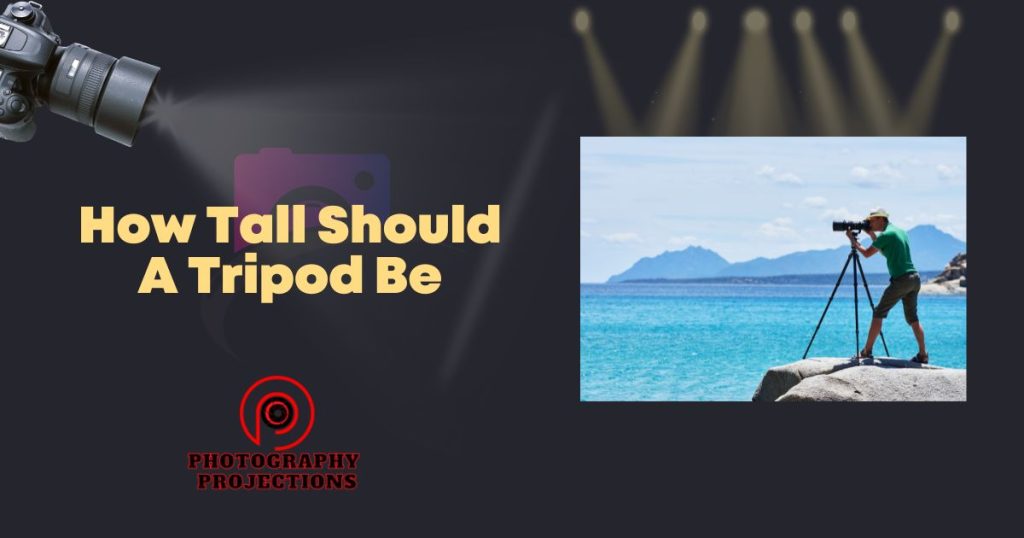 How Tall Should A Tripod Be For Better Photography » Photography