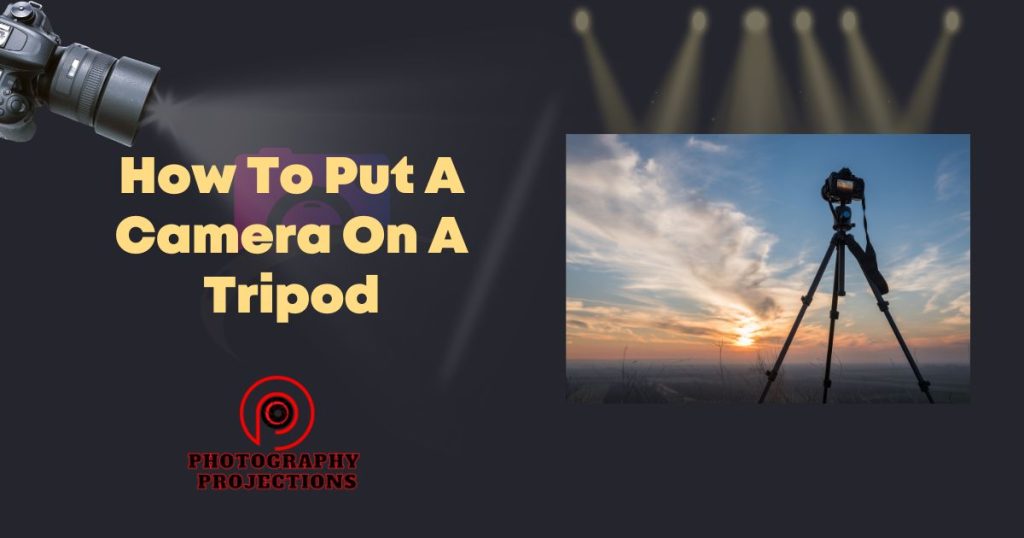 How To Put A Camera On A Tripod In Just 5QUick Steps » Photography Projections
