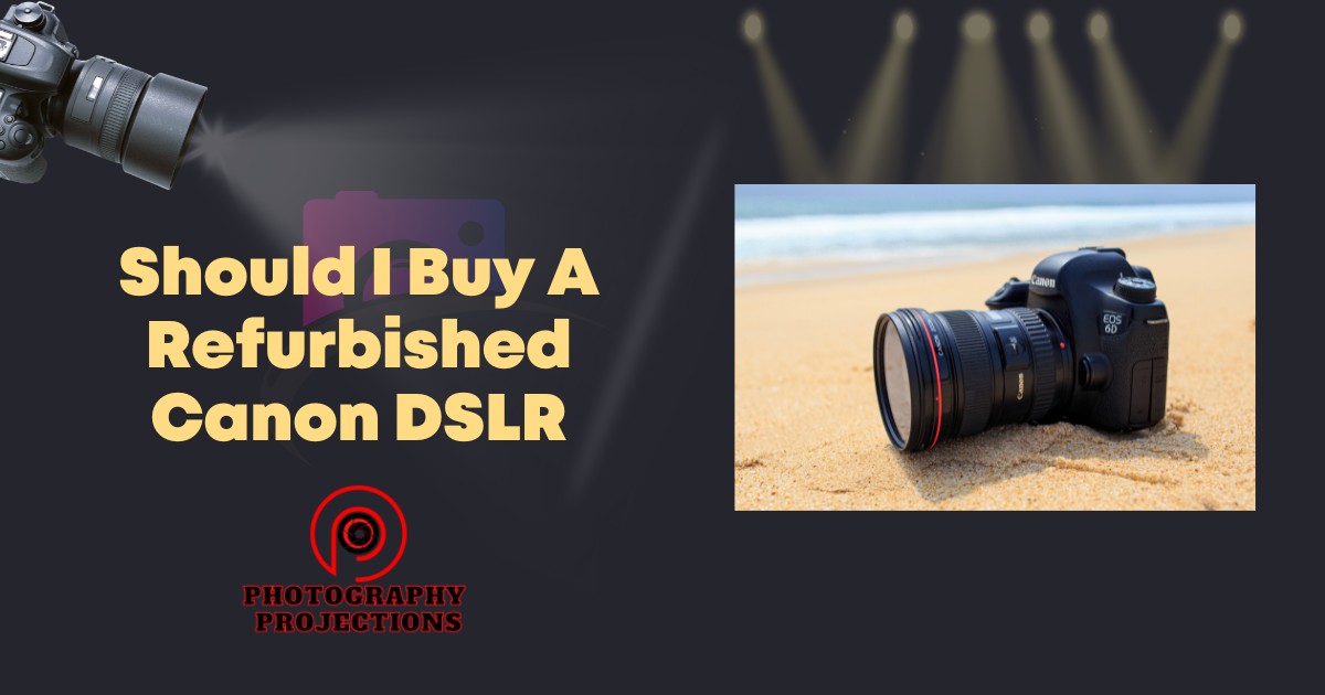 Should I Buy A Refurbished Canon DSLR?