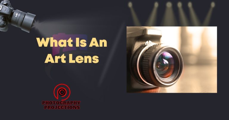 What Is An Art Lens: Unveiling The Magic Of Creative Photography! » Photography Projections