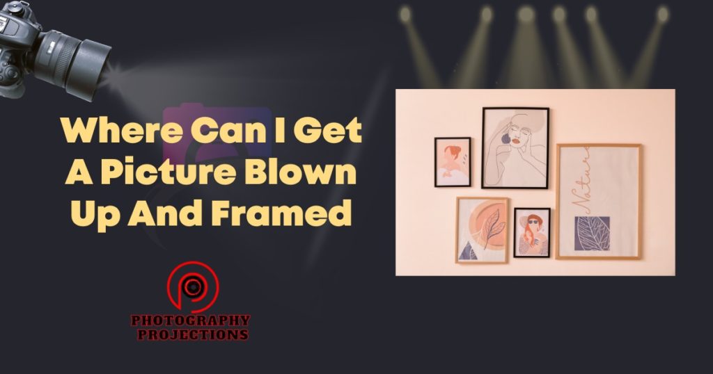 Where Can I Get A Picture Blown Up And Framed 5Most Suitable Options