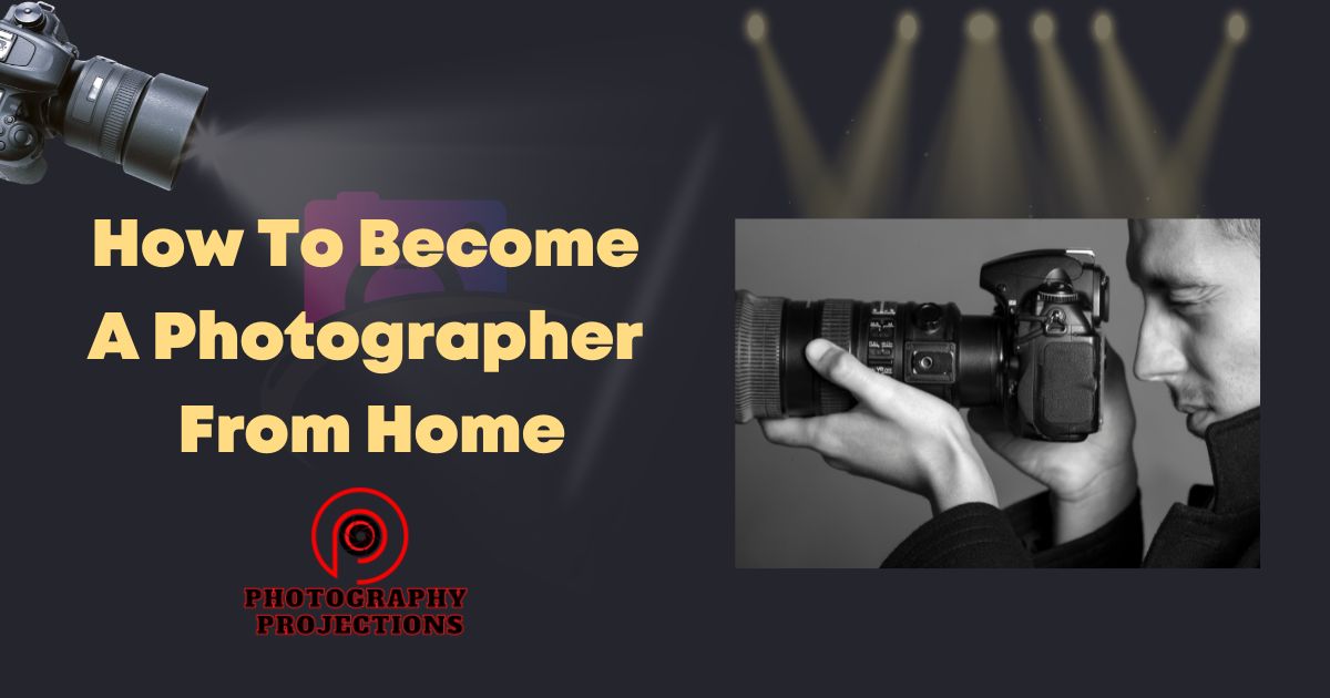 How To Become A Photographer From Home